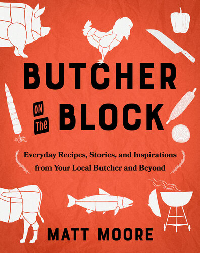 Butcher on the Block: Everyday Recipes, Stories, and Inspirations from Your Local Butcher and Beyond (PDF/EPUB Version)
