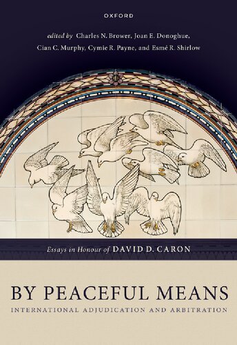 By Peaceful Means: International Adjudication and Arbitration - Essays in Honour of David D. Caron (PDF/EPUB Version)
