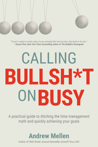 Calling Bullsh*t on Busy: A Practical Guide to Ditching the Time Management Myth and Quickly Achieving Your Goals (PDF/EPUB Version)
