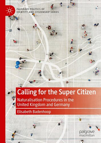 Calling for the Super Citizen: Naturalisation Procedures in the United Kingdom and Germany (Palgrave Politics of Identity and Citizenship Series) (PDF/EPUB Version)
