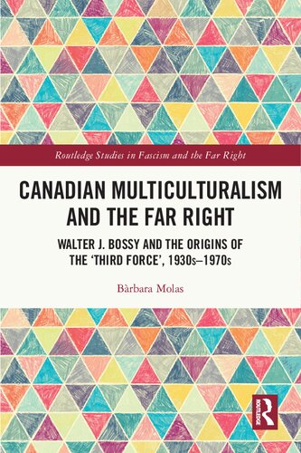 Canadian Multiculturalism And The Far Right Walter J. Bossy And The Origins Of The ‘Third Force’, 1930s–1970s (PDF/EPUB Version)
