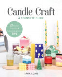 Candle Craft, A Complete Guide: 23 Stylish Projects & Small-Business Tips (PDF/EPUB Version)
