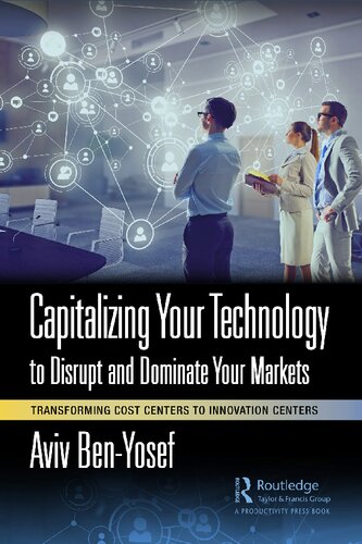 Capitalizing Your Technology to Disrupt and Dominate Your Markets: Transforming Cost Centers to Innovation Centers (PDF/EPUB Version)
