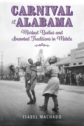 Carnival in Alabama: Marked Bodies and Invented Traditions in Mobile (PDF/EPUB Version)
