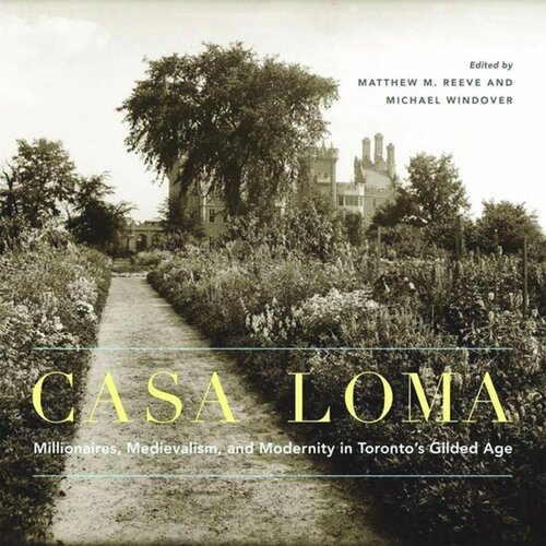 Casa Loma: Millionaires, Medievalism, and Modernity in Toronto’s Gilded Age (PDF/EPUB Version)
