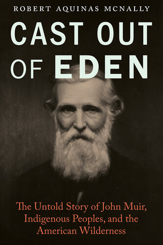 Cast Out of Eden: The Untold Story of John Muir, Indigenous Peoples, and the American Wilderness (PDF/EPUB Version)