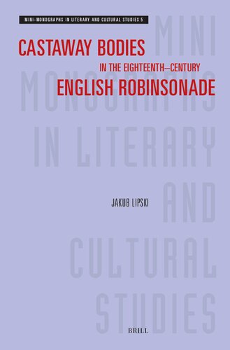 Castaway Bodies in the Eighteenth–century English Robinsonade (Mini-monographs in Literary and Cultural Studies, 5) (PDF/EPUB Version)