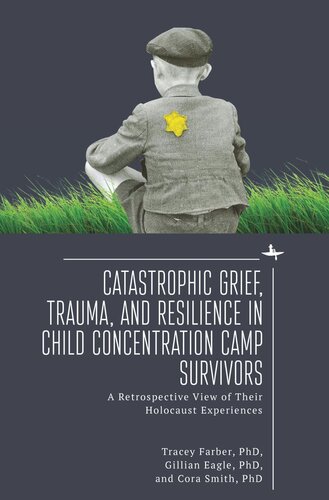 Catastrophic Grief, Trauma, and Resilience in Child Concentration Camp Survivors: A Retrospective View of Their Holocaust Experiences (PDF/EPUB Version)
