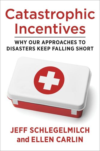 Catastrophic Incentives: Why Our Approaches to Disasters Keep Falling Short (PDF/EPUB Version)
