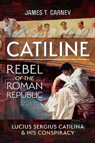 Catiline, Rebel Of The Roman Republic: The Life And Conspiracy Of Lucius Sergius Catilina (PDF/EPUB Version)
