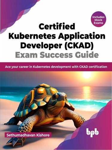 Certified Kubernetes Application Developer (CKAD) Exam Success Guide: Ace your career in Kubernetes development (PDF/EPUB Version)
