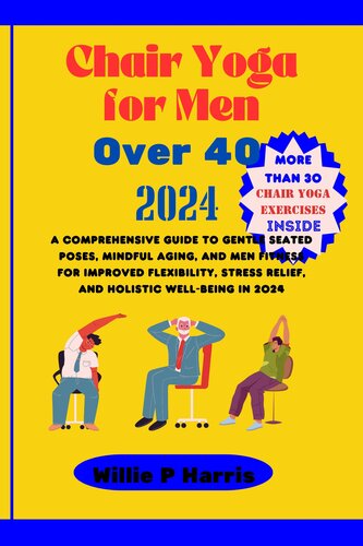 Chair Yoga for Men Over 40 2024: A Comprehensive Guide to Gentle Seated Poses, Mindful Aging, and Men Fitness for Improved Flexibility, Stress Relief, and Holistic Well-being in 2024. (PDF/EPUB Version)
