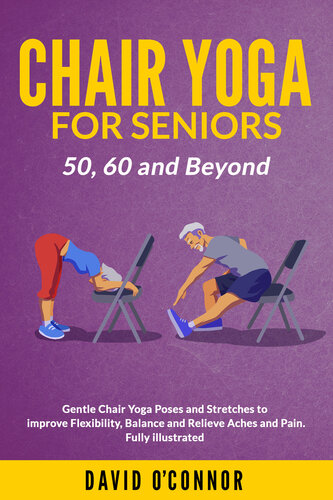 Chair Yoga For Seniors 50, 60 and Beyond: Gentle Chair Yoga and Stretches to improve Flexibility, Balance and Relieve Aches and Pain. Fully illustrated. (PDF/EPUB Version)
