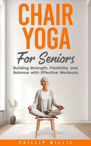 Chair Yoga for Seniors: Building Strength, Flexibility, and Balance with Effective Workouts (PDF/EPUB Version)
