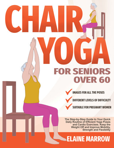 Chair Yoga For Seniors Over 60: The Step-by-Step Guide to Your Quick Daily Routine of Efficient Yoga Poses and Cardio Exercises. Keep the Weight Off and Improve Mobility, Strength, and Flexibility (PDF/EPUB Version)
