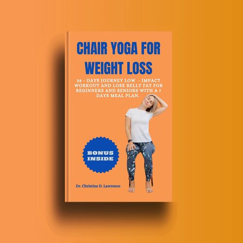 CHAIR YOGA FOR WEIGHT LOSS: 28 - Days Journey Low - Impact Workout and Lose Belly Fat for Beginners and Seniors with a 7 Days Meal Plan. (Easy Exercises and Workout for Everybody) (PDF/EPUB Version)
