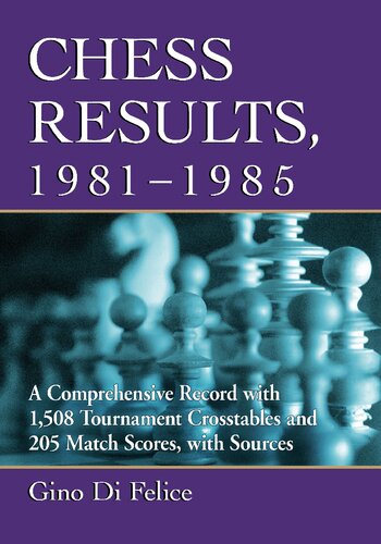 Chess Results, 1981-1985: A Comprehensive Record with 1,508 Tournament Crosstables and 205 Match Scores, with Sources (PDF/EPUB Version)
