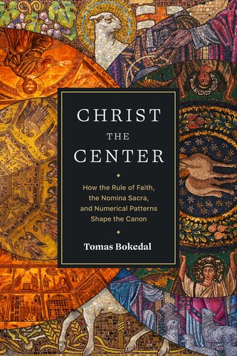 Christ the Center: How the Rule of Faith, the Nomina Sacra, and Numerical Patterns Shape the Canon (PDF/EPUB Version)
