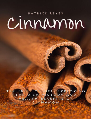 Cinnamon The Spice of Life: Exploring the Rich History and Health Benefits of Cinnamon (PDF/EPUB Version)
