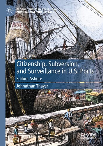 Citizenship, Subversion, and Surveillance in U.S. Ports: Sailors Ashore (Global Studies in Social and Cultural Maritime History) (PDF/EPUB Version)
