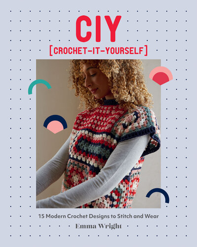 CIY: Crochet-It-Yourself: 15 Modern Crochet Designs to Stitch and Wear (PDF/EPUB Version)
