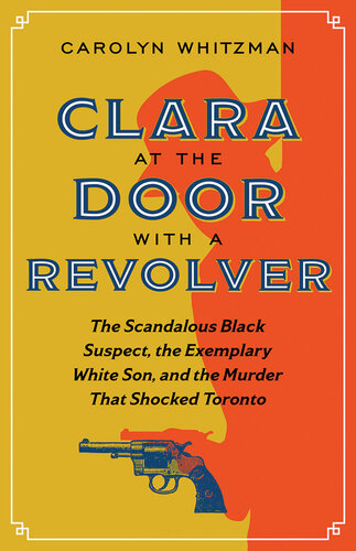 Clara at the Door with a Revolver: The Scandalous Black Suspect, the Exemplary White Son, and the Murder That Shocked Toronto (PDF/EPUB Version)
