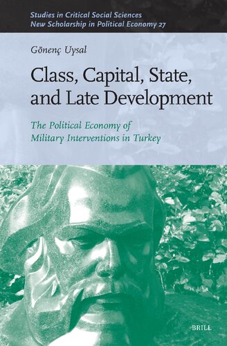 Class, Capital, State, and Late Development: The Political Economy of Military Interventions in Turkey (Studies in Critical Social Sciences: New Scholarship in Political Economy, 276-27) (PDF/EPUB Version)