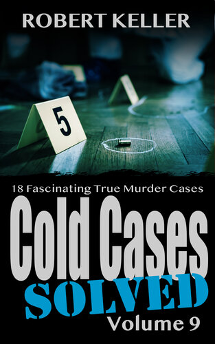 Cold Cases Solved Volume 9: 18 Fascinating True Crime Cold Cases, Finally Solved (Cold Cases: Solved) (PDF/EPUB Version)