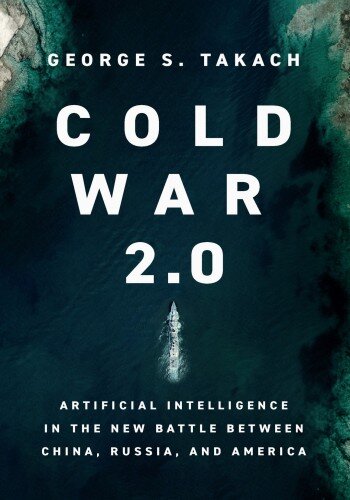 Cold War 2.0: Artificial Intelligence in the New Battle between China, Russia, and America (PDF/EPUB Version)