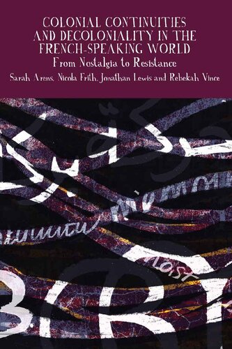 Colonial Continuities and Decoloniality in the French-Speaking World: From Nostalgia to Resistance (Francophone Postcolonial Studies, 14) (PDF/EPUB Version)