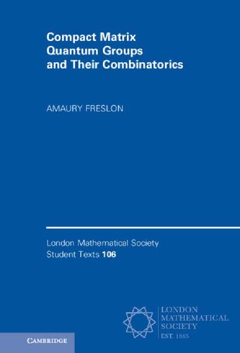 Compact Matrix Quantum Groups and Their Combinatorics (London Mathematical Society Student Texts, Series Number 106) (PDF/EPUB Version)
