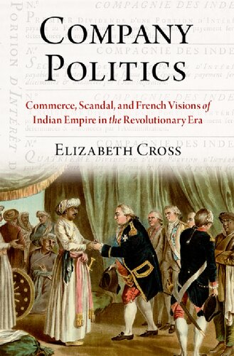 Company Politics: Commerce, Scandal, and French Visions of Indian Empire in the Revolutionary Era (PDF/EPUB Version)

