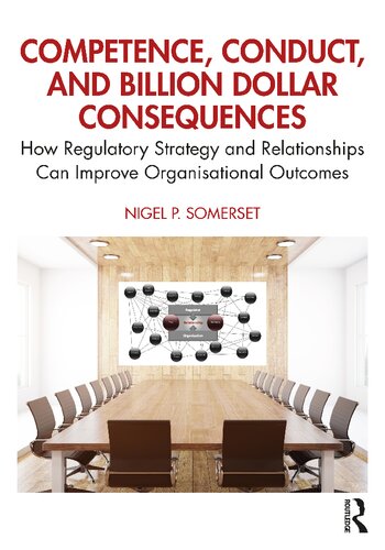 Competence, Conduct, and Billion Dollar Consequences: How Regulatory Strategy and Relationships Can Improve Organisational Outcomes (PDF/EPUB Version)
