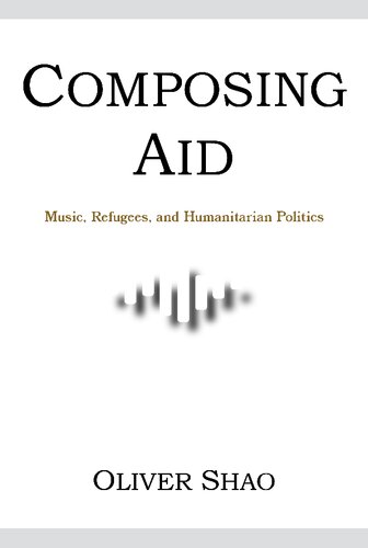 Composing Aid: Music, Refugees, and Humanitarian Politics (PDF/EPUB Version)
