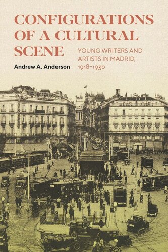 Configurations of a Cultural Scene: Young Writers and Artists in Madrid, 1918–1930 (PDF/EPUB Version)
