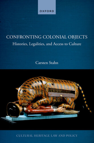 Confronting Colonial Objects: Histories, Legalities, and Access to Culture (Cultural Heritage Law and Policy) (PDF/EPUB Version)