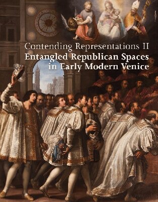 Contending Representations II: Entangled Republican Spaces in Early Modern Venice (PDF/EPUB Version)