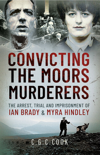Convicting the Moors Murderers: The Arrest, Trial and Imprisonment of Ian Brady and Myra Hindley (PDF/EPUB Version)
