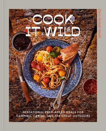 Cook It Wild: Sensational Prep-Ahead Meals for Camping, Cabins, and the Great Outdoors: A Cookbook (PDF/EPUB Version)
