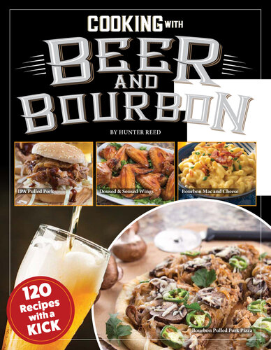 Cooking with Beer and Bourbon: 120 Recipes with a Kick (Fox Chapel Publishing) IPA Wings, Beer-Battered Fish, Bourbon Chili, Chocolate Porter Pie, Brewpub Mac, Cerveza Tortilla Soup, and More (PDF/EPUB Version)
