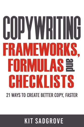 Copywriting Frameworks, Formulas and Checklists: 21 ways to create better copy, faster. (PDF/EPUB Version)
