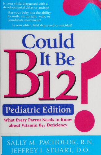 Could It Be B12 ? Pediatric Edition: What Every Parent Needs to Know about Vitamin B12 Deficiency ( What's Wrong with My Child ?: From Neurological and Developmental Disabilities to Autism...How to Protect Your Child from B12 Deficiency ) (PDF/EPUB Version)
