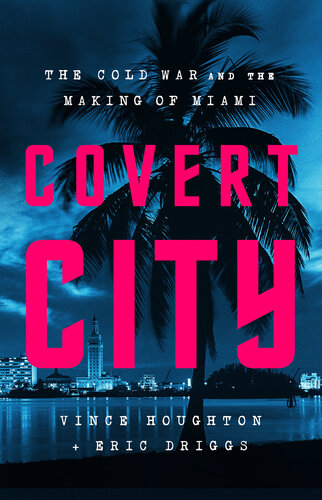 Covert City - The Cold War and the Making of Miami (PDF/EPUB Version)