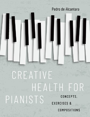 Creative Health for Pianists: Concepts, Exercises & Compositions (PDF/EPUB Version)
