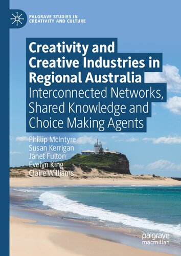 Creativity and Creative Industries in Regional Australia: Interconnected Networks, Shared Knowledge and Choice Making Agents (Palgrave Studies in Creativity and Culture) (PDF/EPUB Version)
