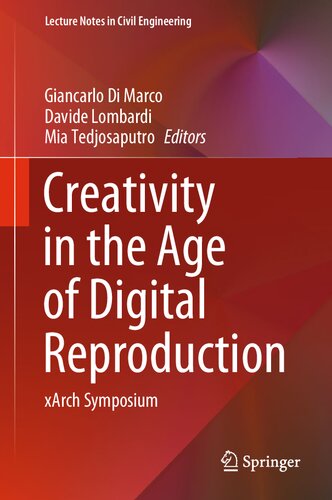 Creativity in the Age of Digital Reproduction: xArch Symposium (Lecture Notes in Civil Engineering, 343) (PDF/EPUB Version)