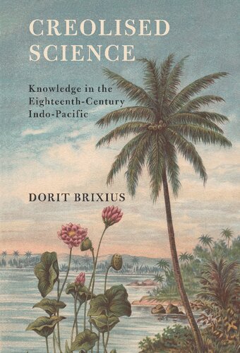 Creolised Science: Knowledge in the Eighteenth-Century Indo-Pacific (Science in History) (PDF/EPUB Version)