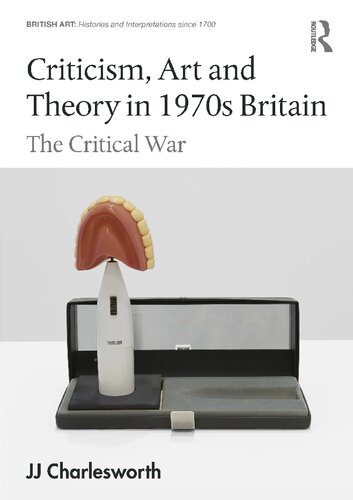 Criticism, Art and Theory in 1970s Britain: The Critical War (British Art: Histories and Interpretations since 1700) (PDF/EPUB Version)
