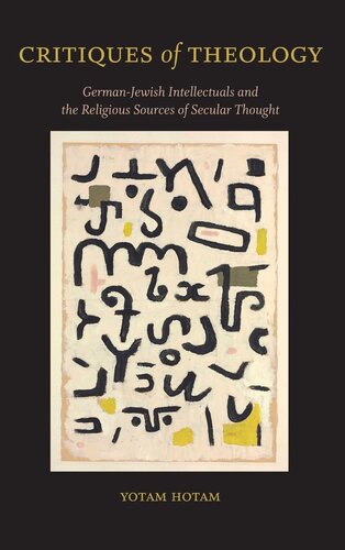 Critiques of Theology: German-Jewish Intellectuals and the Religious Sources of Secular Thought (SUNY in Contemporary Jewish Thought) (PDF/EPUB Version)
