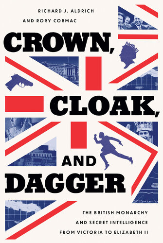 Crown, Cloak and Dagger - The British Monarchy and Secret Intelligence from Victoria to Elizabeth II (PDF/EPUB Version)
